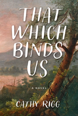 That Which Binds Us by Rigg, Cathy