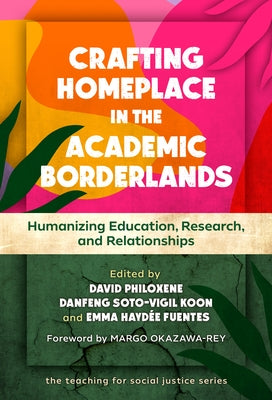 Crafting Homeplace in the Academic Borderlands: Humanizing Education, Research, and Relationships by Philoxene, David