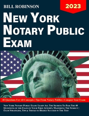 New York Notary Public Exam: Learn All The Secrets to Pass The 40 Questions of The Exam on Your First Attempt, Mastering The Subject Exam Strategie by Robinson, Bill