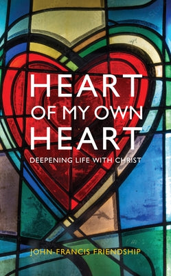 Heart of My Own Heart: Deepening Life with Christ by Friendship, John-Francis