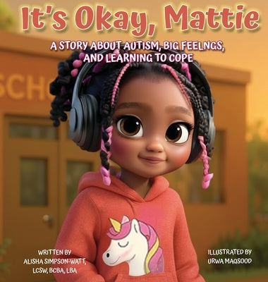 It's Okay, Mattie: A Story About Autism, Big Feelings, and Learning to Cope by Simpson-Watt, Alisha