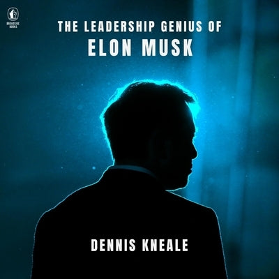 The Leadership Genius of Elon Musk by Kneale, Dennis