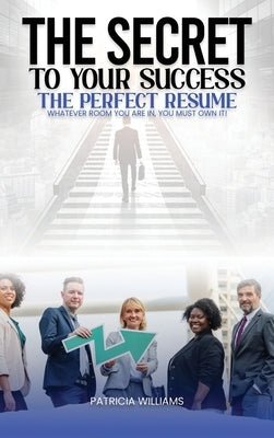 The Secrets to Your Success the Perfect Resume by Williams, Patricia