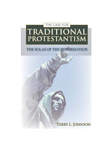 Case for Traditional Protestantism by Johnson, Terry L.