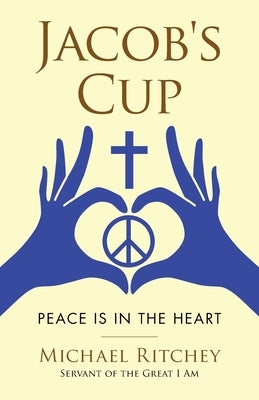 Jacob's Cup: Peace Is in the Heart by Michael Ritchey