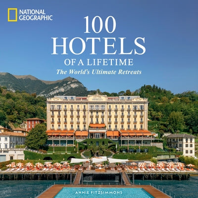 100 Hotels of a Lifetime: The World's Ultimate Retreats by Fitzsimmons, Annie