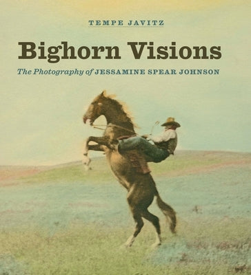 Bighorn Visions: The Photography of Jessamine Spear Johnson by Javitz, Tempe