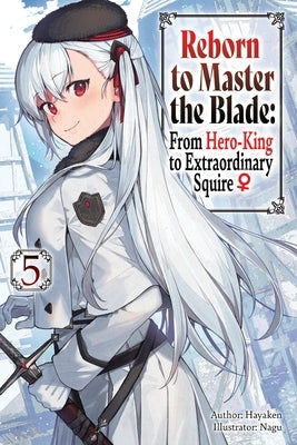 Reborn to Master the Blade: From Hero-King to Extraordinary Squire, Vol. 5 (Light Novel) by Hayaken