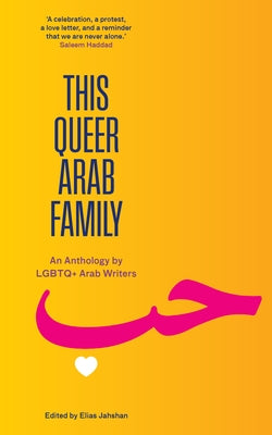 This Queer Arab Family: An Anthology by LGBTQ+ Arab Writers by Jahshan, Elias