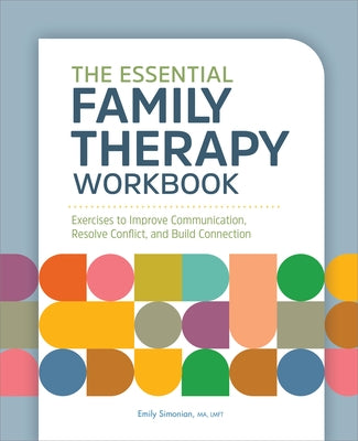 The Essential Family Therapy Workbook: Exercises to Improve Communication, Resolve Conflict, and Build Connection by Simonian, Emily, Ma Lmft