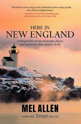 Here in New England: Unforgettable Stories of People, Places, and Memories That Connect Us All. by Allen, Mel