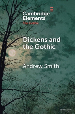 Dickens and the Gothic by Smith, Andrew