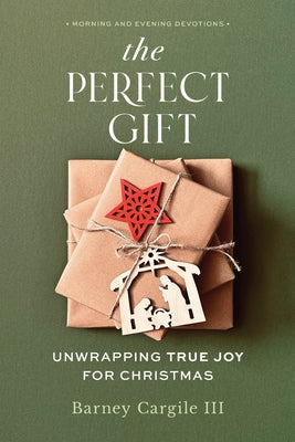 The Perfect Gift: Unwrapping True Joy for Christmas by Cargile III, Barney