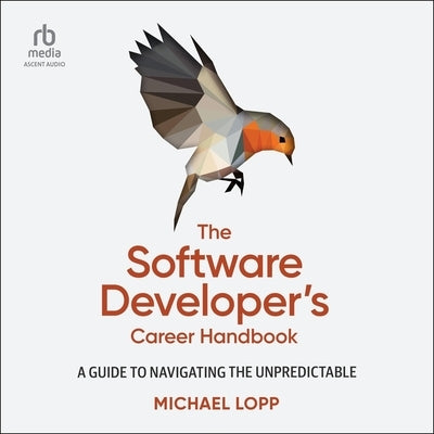 The Software Developer's Career Handbook: A Guide to Navigating the Unpredictable by Lopp, Michael