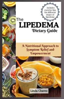 The Lipedema Dietary Guide: A Nutritional Approach to Symptom Relief and Empowerment by Chavez, Linda