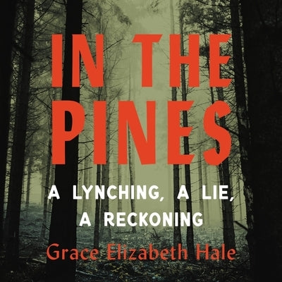 In the Pines: A Lynching, a Lie, a Reckoning by Hale, Grace Elizabeth
