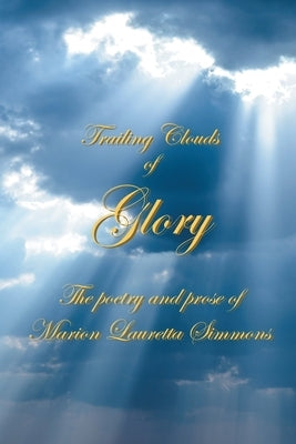 Trailing Clouds Of Glory: The poetry and prose of Marion Lauretta Simmons by Simmons, Marion Lauretta