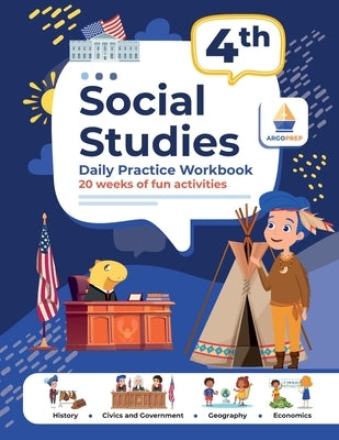 4th Grade Social Studies: Daily Practice Workbook 20 Weeks of Fun Activities History Civic and Government Geography Economics + Video Explanations for by Argoprep