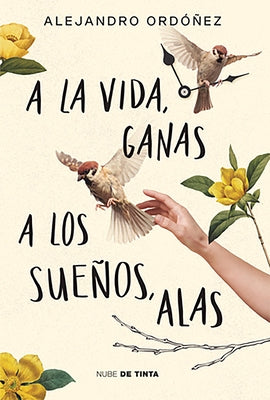 a la Vida, Ganas; A Los Sueños, Alas / Give Hope to Life, and Wings to Your Drea MS by Ord&#243;&#241;ez, Alejandro