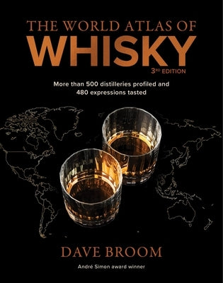 The World Atlas of Whisky 3rd Edition: More Than 500 Distilleries Profiled and 480 Expressions Tasted by Broom, Dave