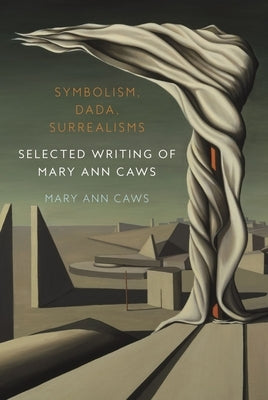 Symbolism, Dada, Surrealisms: Selected Writing of Mary Ann Caws by Caws, Mary Ann