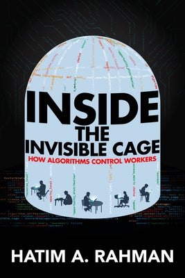 Inside the Invisible Cage: How Algorithms Control Workers by Rahman, Hatim