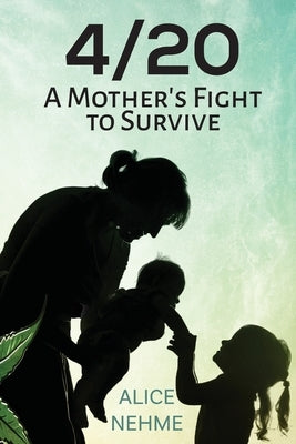 4/20 A Mother's Fight to Survive by Nehme, Alice