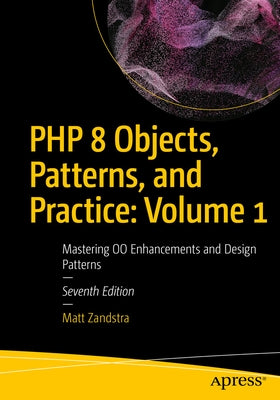 PHP 8 Objects, Patterns, and Practice: Volume 1: Mastering Oo Enhancements and Design Patterns by Zandstra, Matt