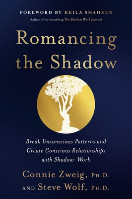 Romancing the Shadow: Break Unconscious Patterns and Create Conscious Relationships with Shadow-Work by Zweig, Connie
