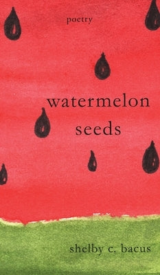 Watermelon Seeds by Bacus, Shelby C.