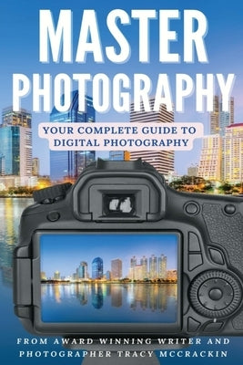 Master Photography: A Digital Photography Guide by McCrackin, Tracy L.