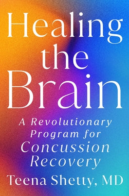 Healing the Brain: A Revolutionary Program for Concussion Recovery by Shetty, Teena, MD