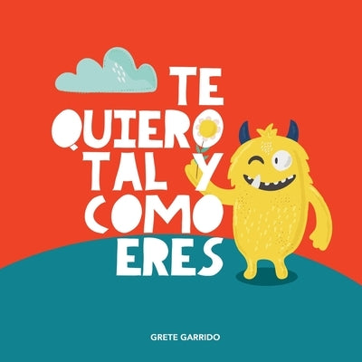 Te quiero tal y como eres: Un libro sobre la aceptación, la tolerancia, la inclusión, la amabilidad, la autoestima by Garrido, Grete