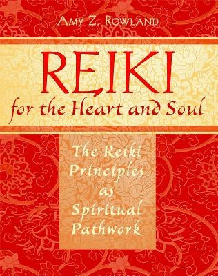 Reiki for the Heart and Soul: The Reiki Principles as Spiritual Pathwork by Rowland, Amy Z.