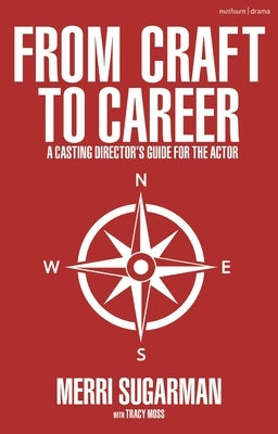 From Craft to Career: A Casting Director's Guide for the Actor by Sugarman, Merri