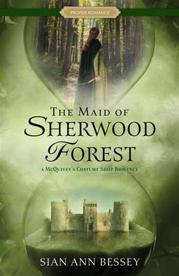 The Maid of Sherwood Forest: A McQuivey's Costume Shop Romance by Bessey, Sian Ann