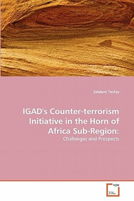 IGAD's Counter-terrorism Initiative in the Horn of Africa Sub-Region by Tesfay Zelalem