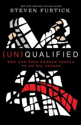 (Un)Qualified: How God Uses Broken People to Do Big Things by Furtick, Steven