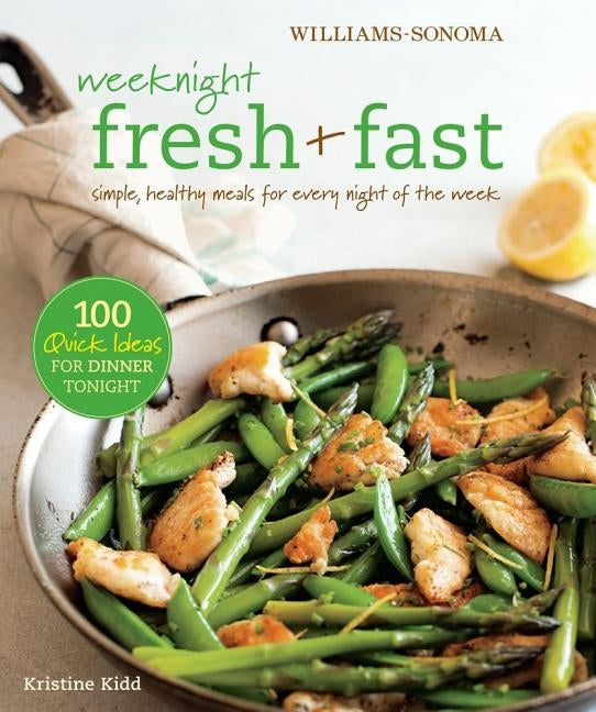 Weeknight Fresh & Fast: Simple, Healthy Meals for Every Night of the Week by Kidd, Kristine