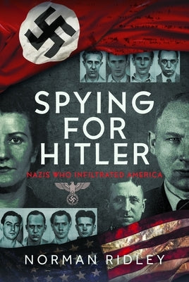 Spying for Hitler: Nazis Who Infiltrated America by Ridley, Norman