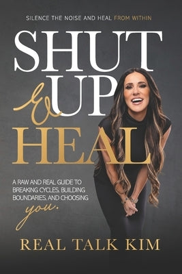Shut Up and Heal by Real Talk Kim
