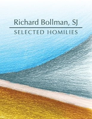 Selected Homilies: allowing life experience to open up the ways and the Word of God by Bollman, Sj Richard