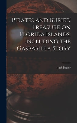 Pirates and Buried Treasure on Florida Islands, Including the Gasparilla Story by Beater, Jack