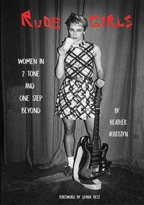 Rude Girls: Women in 2 Tone and One Step Beyond by Augustyn, Heather