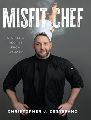 Misfit Chef: Stories & Recipes from Memory by DeStefano, Christopher J.