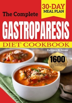 The Complete Gastroparesis Diet Cookbook: 1600 Days of Delicious, Nourishing, & Easy-to-Prepare Recipes to Reverse Gastroparesis, Acid Reflux, and Nau by Jensen, Kathleen H.