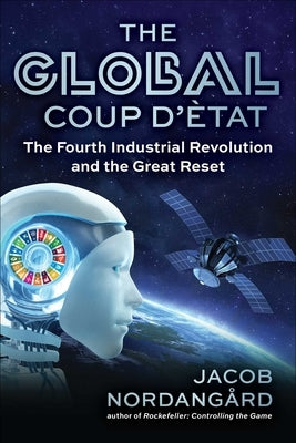 The Global Coup d'?tat: The Fourth Industrial Revolution and the Great Reset by Nordang?rd, Jacob