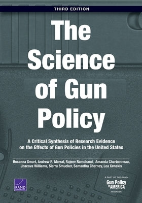 The Science of Gun Policy: A Critical Synthesis of Research Evidence on the Effects of Gun Policies in the United States, 3rd Edition by Smart, Rosanna