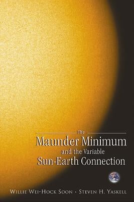 The Maunder Minimum and the Variable Sun-Earth Connection by Soon, Willie Wei-Hock