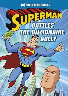 Superman Battles the Billionaire Bully by Manning, Matthew K.